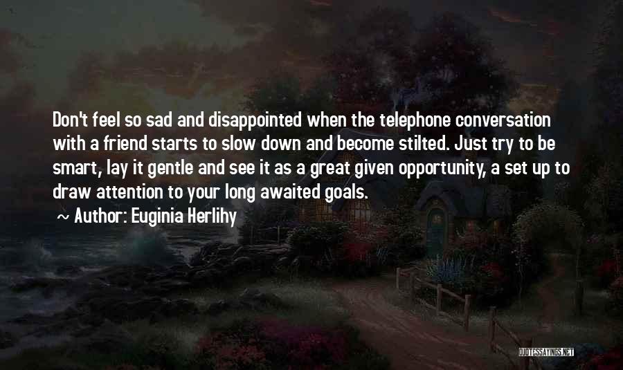 Euginia Herlihy Quotes: Don't Feel So Sad And Disappointed When The Telephone Conversation With A Friend Starts To Slow Down And Become Stilted.