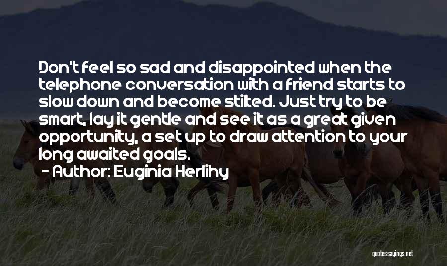 Euginia Herlihy Quotes: Don't Feel So Sad And Disappointed When The Telephone Conversation With A Friend Starts To Slow Down And Become Stilted.