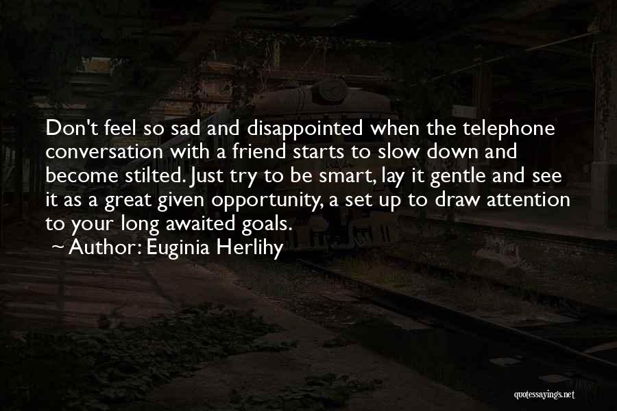 Euginia Herlihy Quotes: Don't Feel So Sad And Disappointed When The Telephone Conversation With A Friend Starts To Slow Down And Become Stilted.