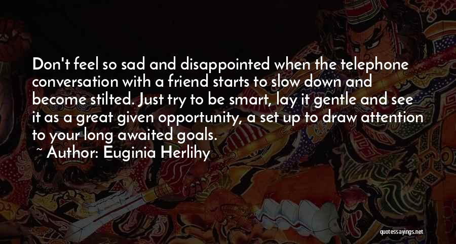 Euginia Herlihy Quotes: Don't Feel So Sad And Disappointed When The Telephone Conversation With A Friend Starts To Slow Down And Become Stilted.