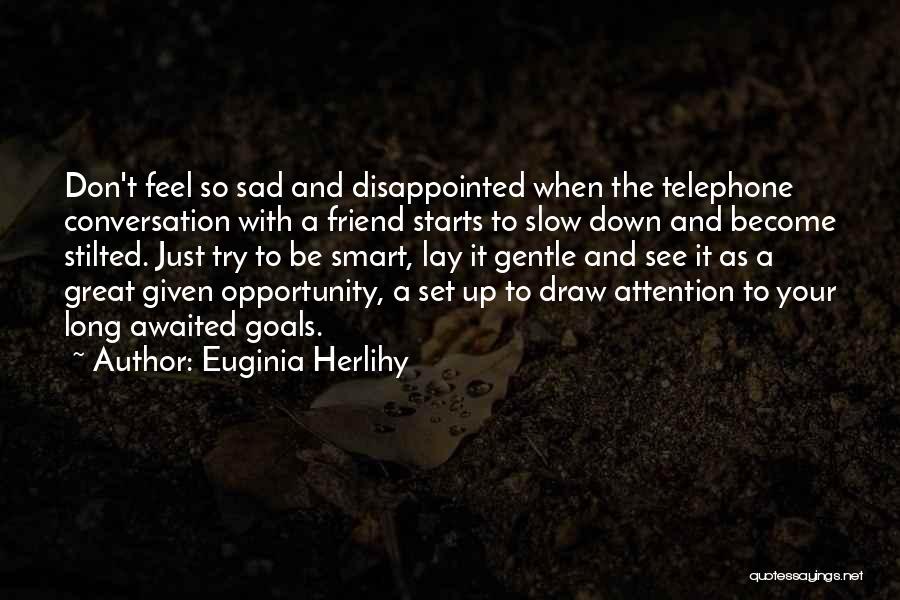 Euginia Herlihy Quotes: Don't Feel So Sad And Disappointed When The Telephone Conversation With A Friend Starts To Slow Down And Become Stilted.