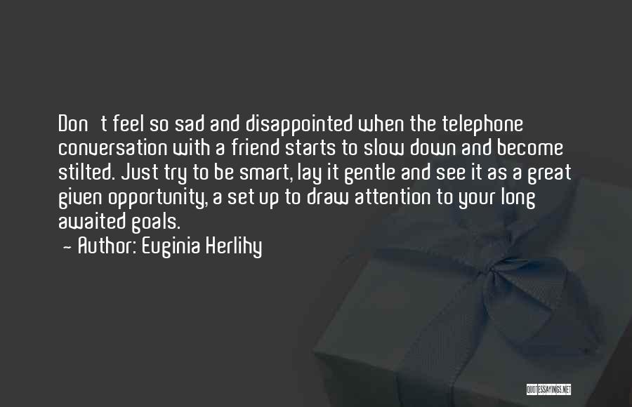 Euginia Herlihy Quotes: Don't Feel So Sad And Disappointed When The Telephone Conversation With A Friend Starts To Slow Down And Become Stilted.