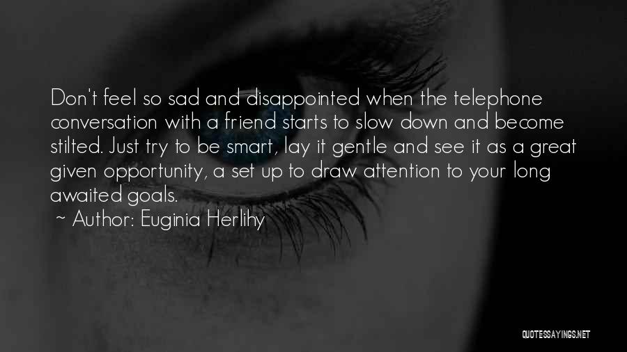 Euginia Herlihy Quotes: Don't Feel So Sad And Disappointed When The Telephone Conversation With A Friend Starts To Slow Down And Become Stilted.