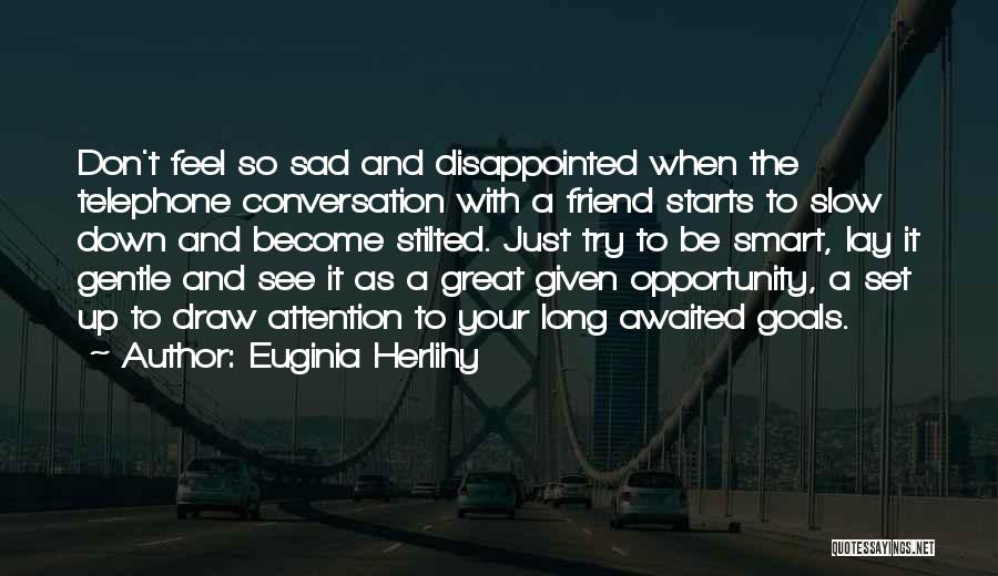 Euginia Herlihy Quotes: Don't Feel So Sad And Disappointed When The Telephone Conversation With A Friend Starts To Slow Down And Become Stilted.