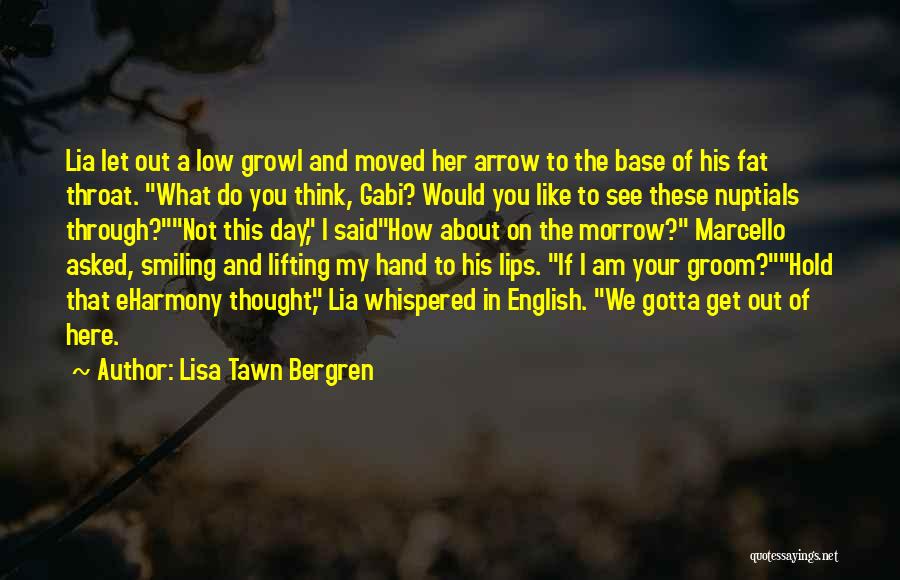 Lisa Tawn Bergren Quotes: Lia Let Out A Low Growl And Moved Her Arrow To The Base Of His Fat Throat. What Do You