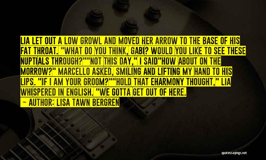 Lisa Tawn Bergren Quotes: Lia Let Out A Low Growl And Moved Her Arrow To The Base Of His Fat Throat. What Do You