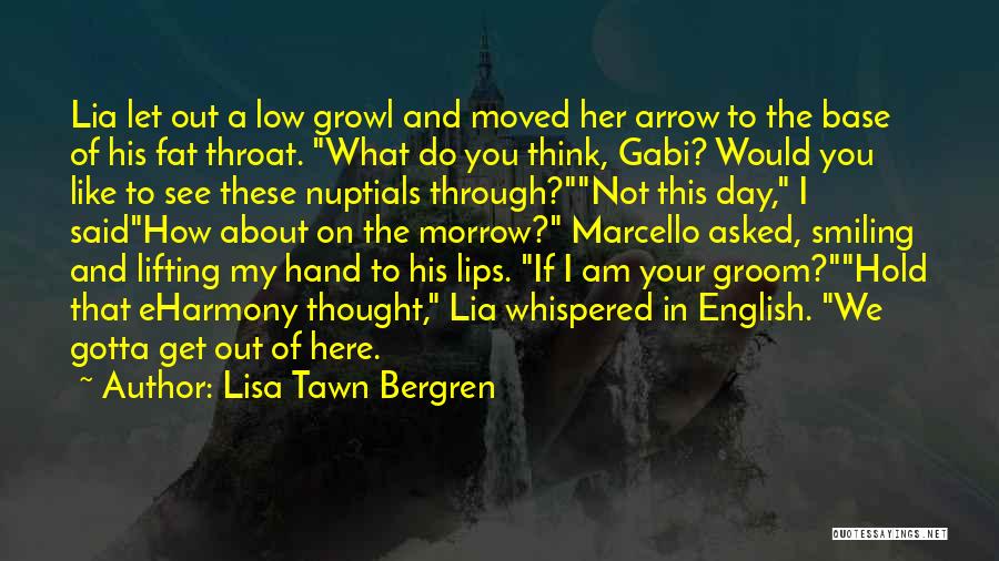 Lisa Tawn Bergren Quotes: Lia Let Out A Low Growl And Moved Her Arrow To The Base Of His Fat Throat. What Do You