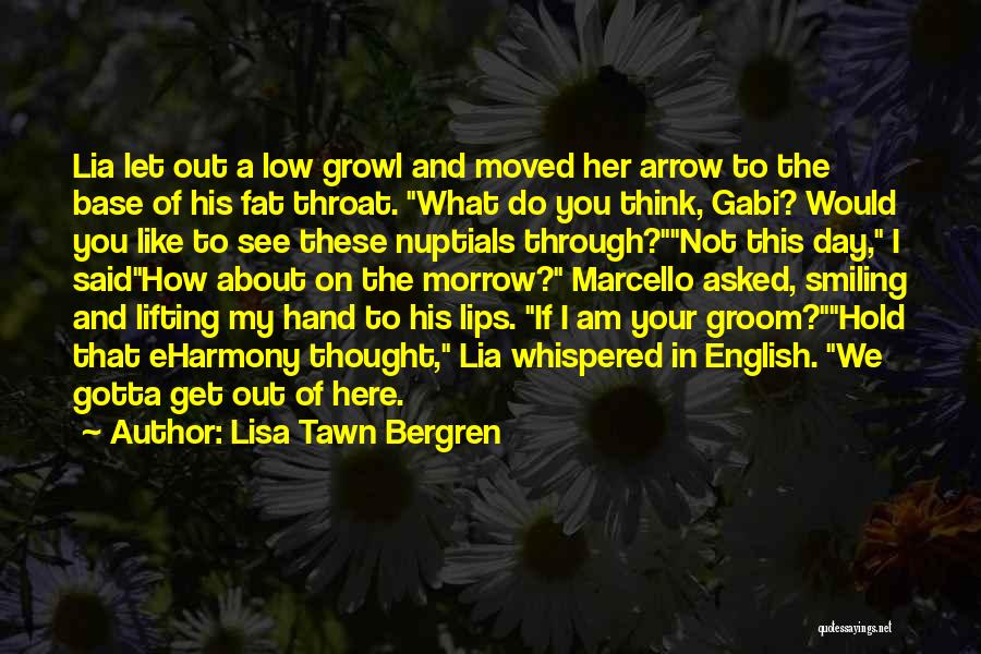 Lisa Tawn Bergren Quotes: Lia Let Out A Low Growl And Moved Her Arrow To The Base Of His Fat Throat. What Do You