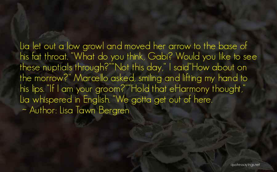 Lisa Tawn Bergren Quotes: Lia Let Out A Low Growl And Moved Her Arrow To The Base Of His Fat Throat. What Do You