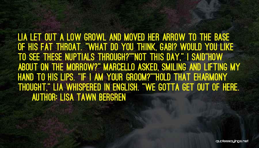 Lisa Tawn Bergren Quotes: Lia Let Out A Low Growl And Moved Her Arrow To The Base Of His Fat Throat. What Do You