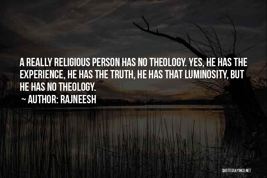 Rajneesh Quotes: A Really Religious Person Has No Theology. Yes, He Has The Experience, He Has The Truth, He Has That Luminosity,