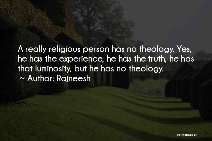 Rajneesh Quotes: A Really Religious Person Has No Theology. Yes, He Has The Experience, He Has The Truth, He Has That Luminosity,