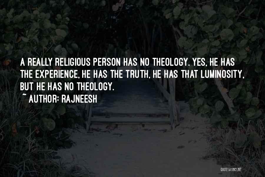 Rajneesh Quotes: A Really Religious Person Has No Theology. Yes, He Has The Experience, He Has The Truth, He Has That Luminosity,