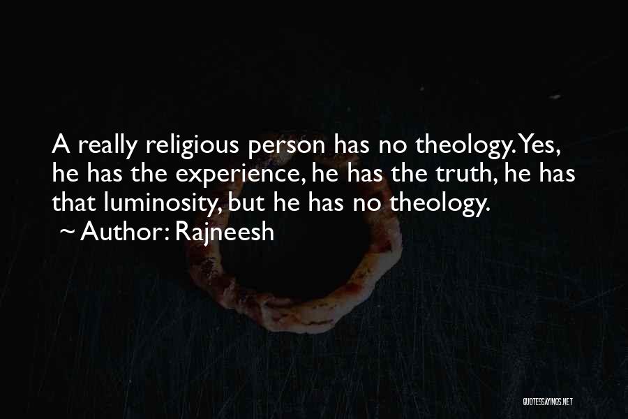 Rajneesh Quotes: A Really Religious Person Has No Theology. Yes, He Has The Experience, He Has The Truth, He Has That Luminosity,