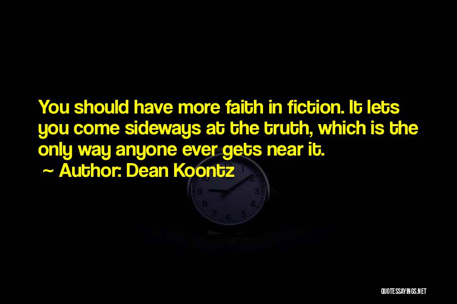 Dean Koontz Quotes: You Should Have More Faith In Fiction. It Lets You Come Sideways At The Truth, Which Is The Only Way