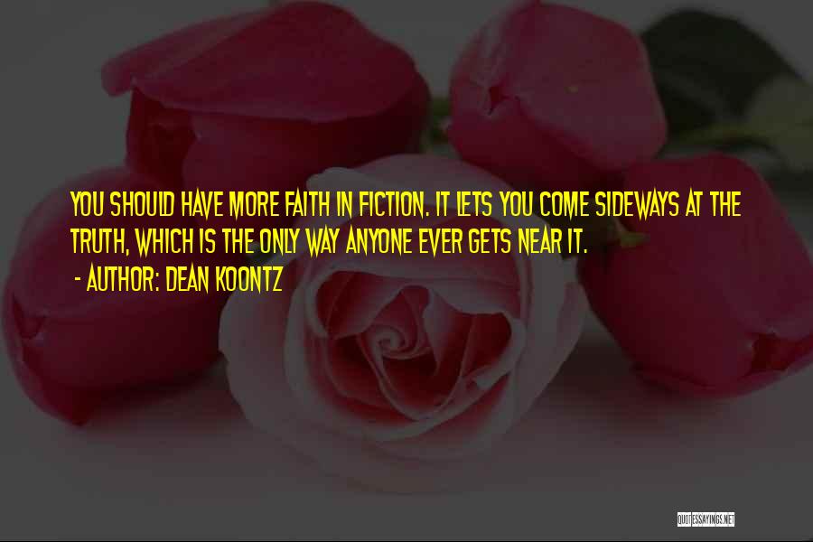 Dean Koontz Quotes: You Should Have More Faith In Fiction. It Lets You Come Sideways At The Truth, Which Is The Only Way