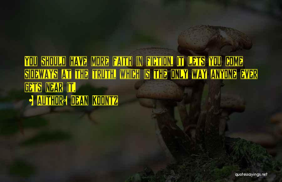 Dean Koontz Quotes: You Should Have More Faith In Fiction. It Lets You Come Sideways At The Truth, Which Is The Only Way