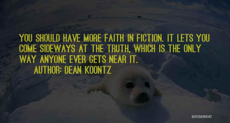 Dean Koontz Quotes: You Should Have More Faith In Fiction. It Lets You Come Sideways At The Truth, Which Is The Only Way
