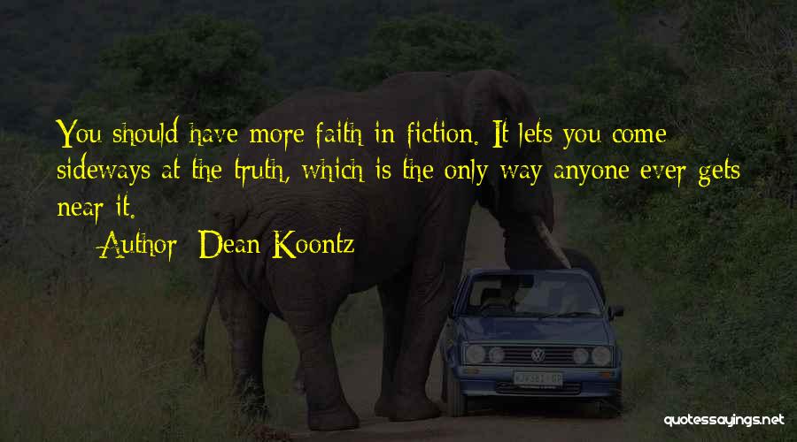 Dean Koontz Quotes: You Should Have More Faith In Fiction. It Lets You Come Sideways At The Truth, Which Is The Only Way