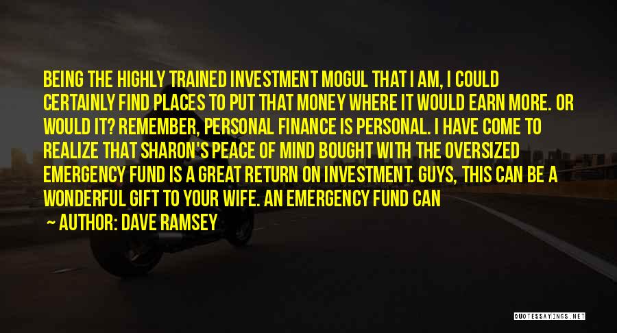 Dave Ramsey Quotes: Being The Highly Trained Investment Mogul That I Am, I Could Certainly Find Places To Put That Money Where It