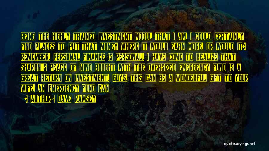 Dave Ramsey Quotes: Being The Highly Trained Investment Mogul That I Am, I Could Certainly Find Places To Put That Money Where It