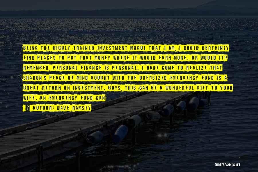 Dave Ramsey Quotes: Being The Highly Trained Investment Mogul That I Am, I Could Certainly Find Places To Put That Money Where It