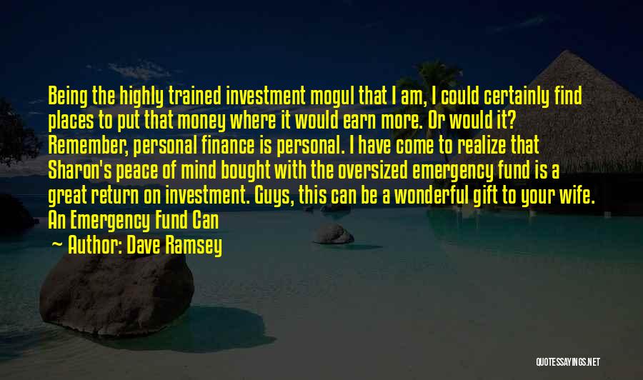 Dave Ramsey Quotes: Being The Highly Trained Investment Mogul That I Am, I Could Certainly Find Places To Put That Money Where It