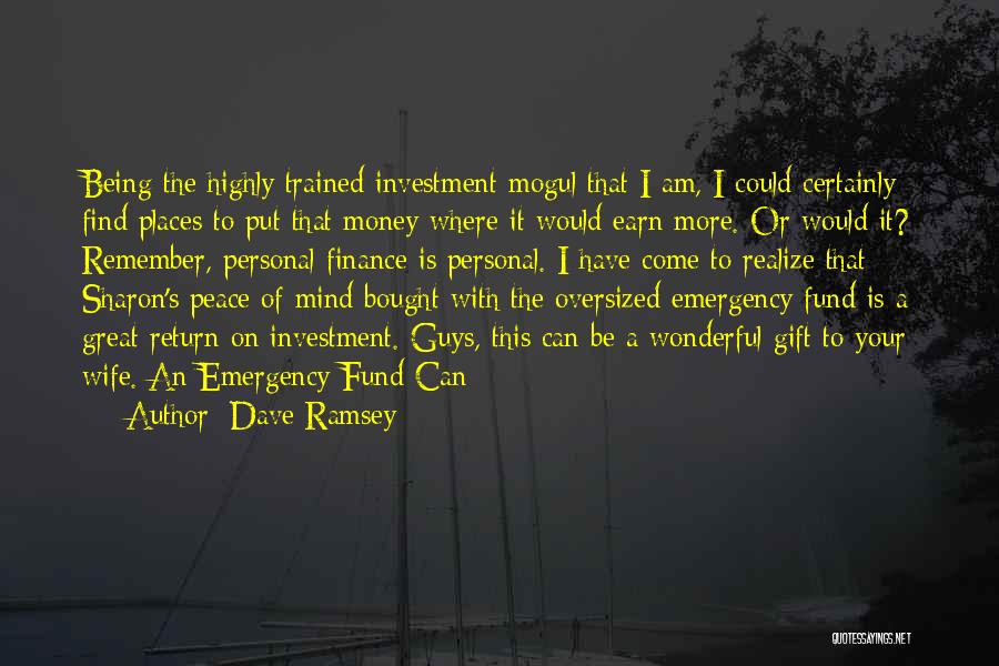 Dave Ramsey Quotes: Being The Highly Trained Investment Mogul That I Am, I Could Certainly Find Places To Put That Money Where It