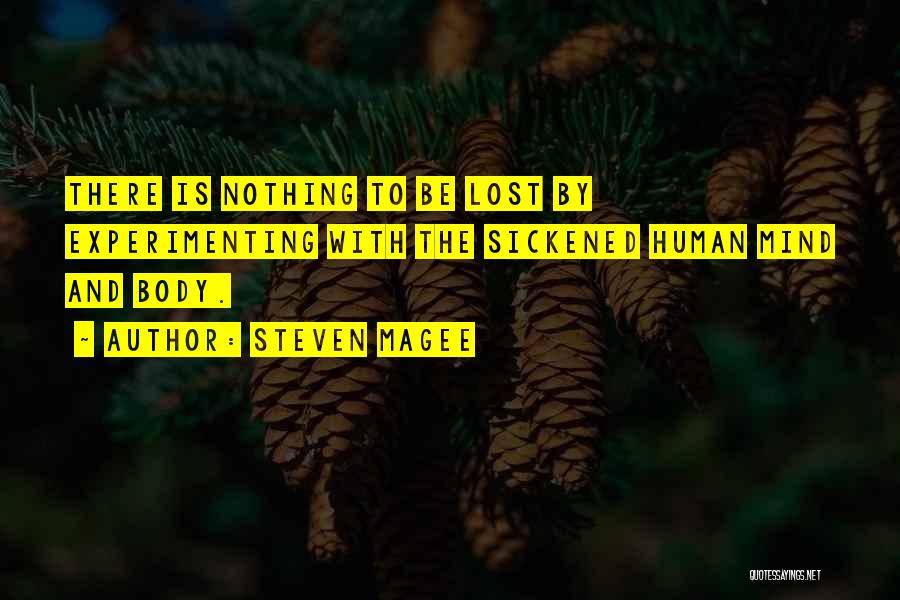 Steven Magee Quotes: There Is Nothing To Be Lost By Experimenting With The Sickened Human Mind And Body.