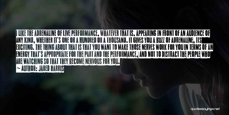 Jared Harris Quotes: I Like The Adrenaline Of Live Performance, Whatever That Is, Appearing In Front Of An Audience Of Any Kind, Whether