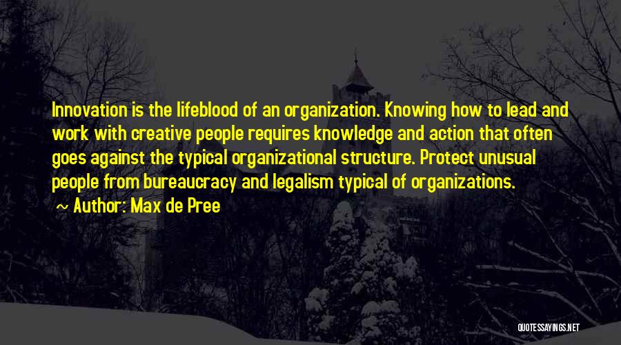 Max De Pree Quotes: Innovation Is The Lifeblood Of An Organization. Knowing How To Lead And Work With Creative People Requires Knowledge And Action