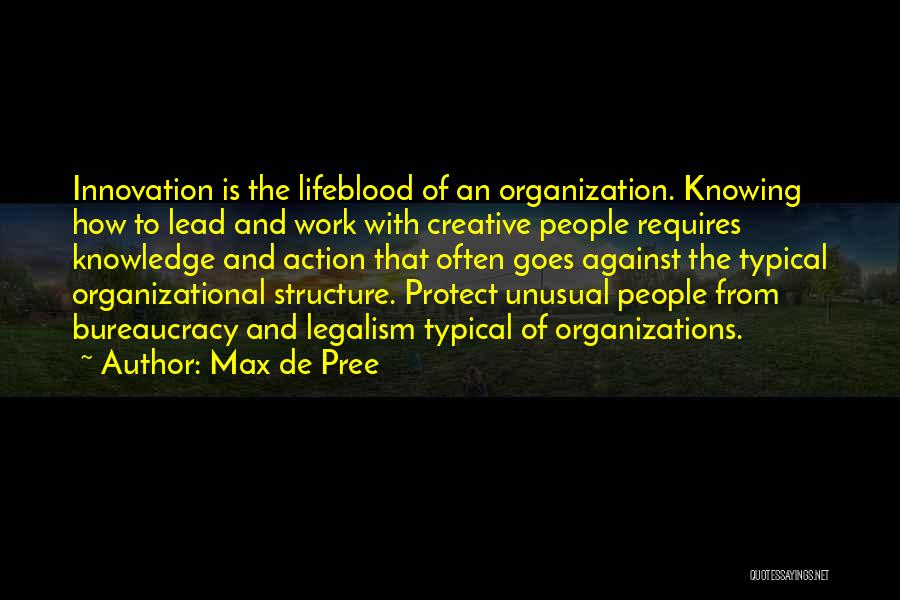 Max De Pree Quotes: Innovation Is The Lifeblood Of An Organization. Knowing How To Lead And Work With Creative People Requires Knowledge And Action