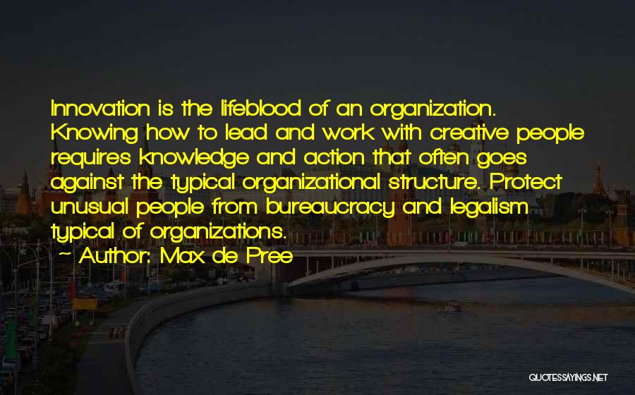 Max De Pree Quotes: Innovation Is The Lifeblood Of An Organization. Knowing How To Lead And Work With Creative People Requires Knowledge And Action