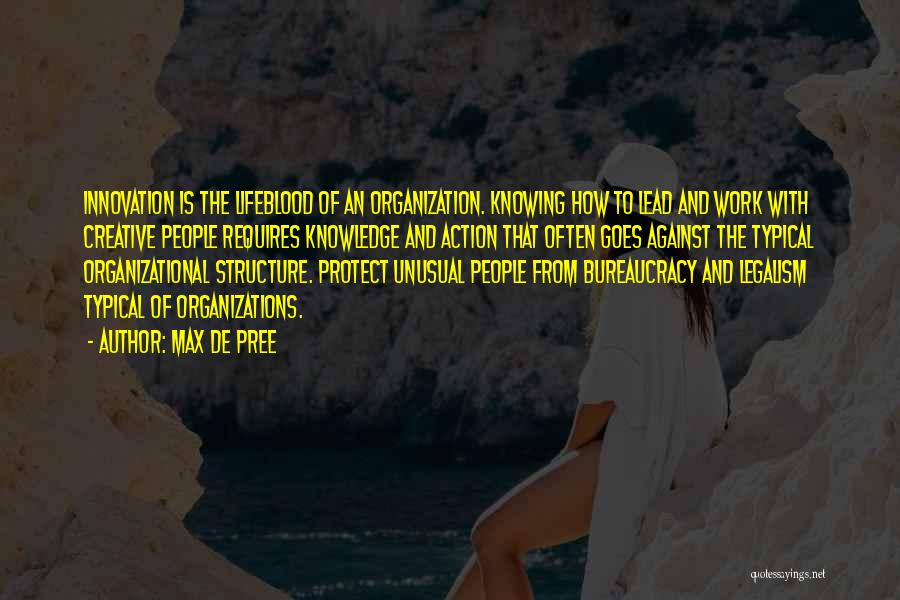 Max De Pree Quotes: Innovation Is The Lifeblood Of An Organization. Knowing How To Lead And Work With Creative People Requires Knowledge And Action