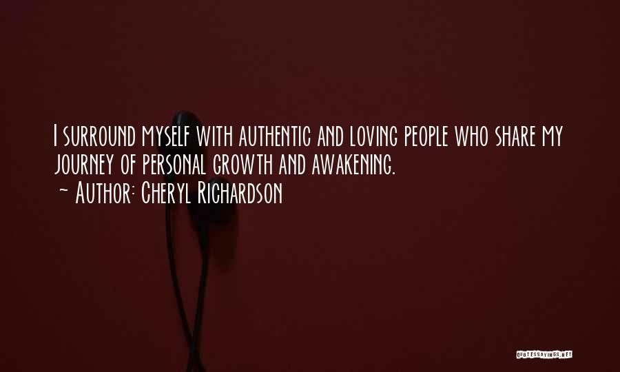 Cheryl Richardson Quotes: I Surround Myself With Authentic And Loving People Who Share My Journey Of Personal Growth And Awakening.