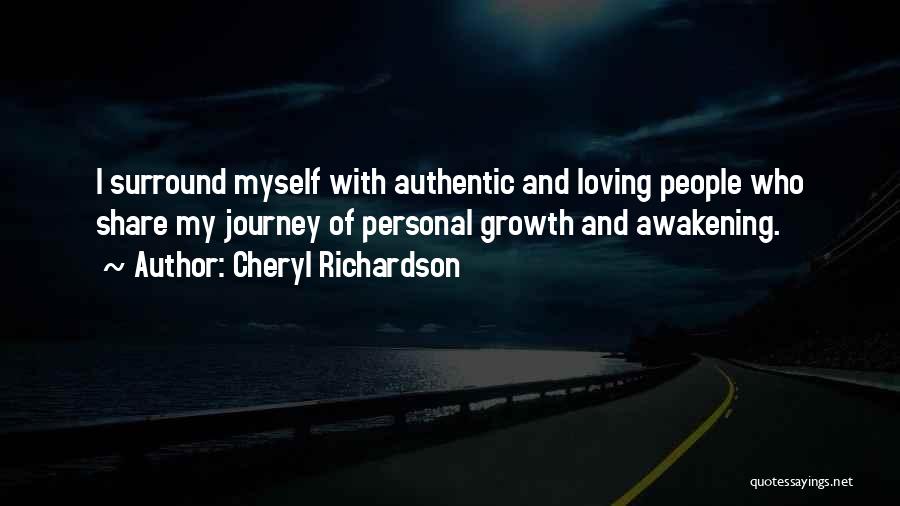 Cheryl Richardson Quotes: I Surround Myself With Authentic And Loving People Who Share My Journey Of Personal Growth And Awakening.