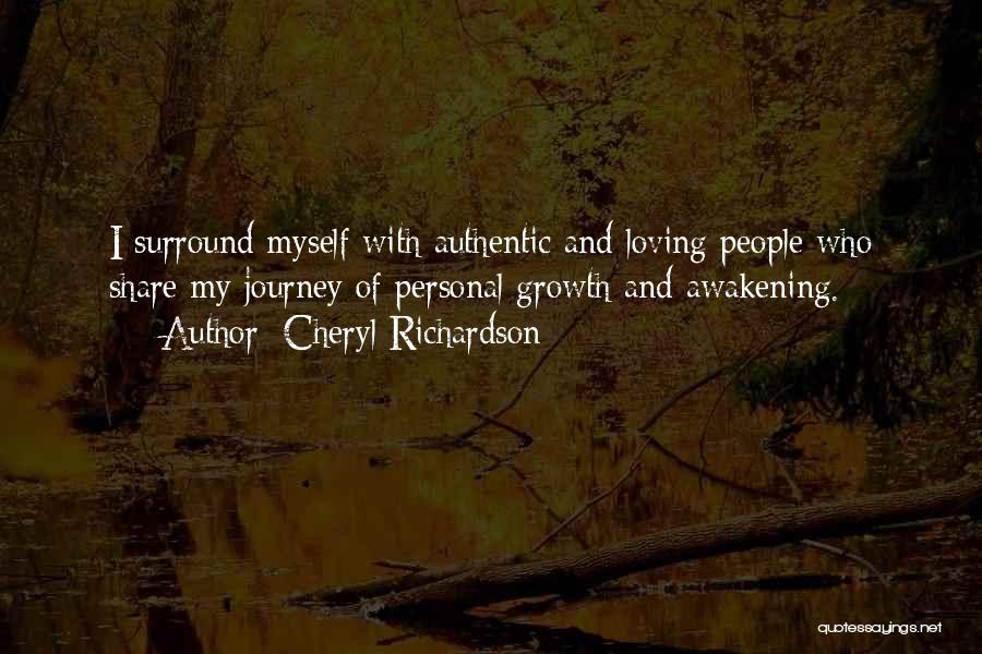 Cheryl Richardson Quotes: I Surround Myself With Authentic And Loving People Who Share My Journey Of Personal Growth And Awakening.