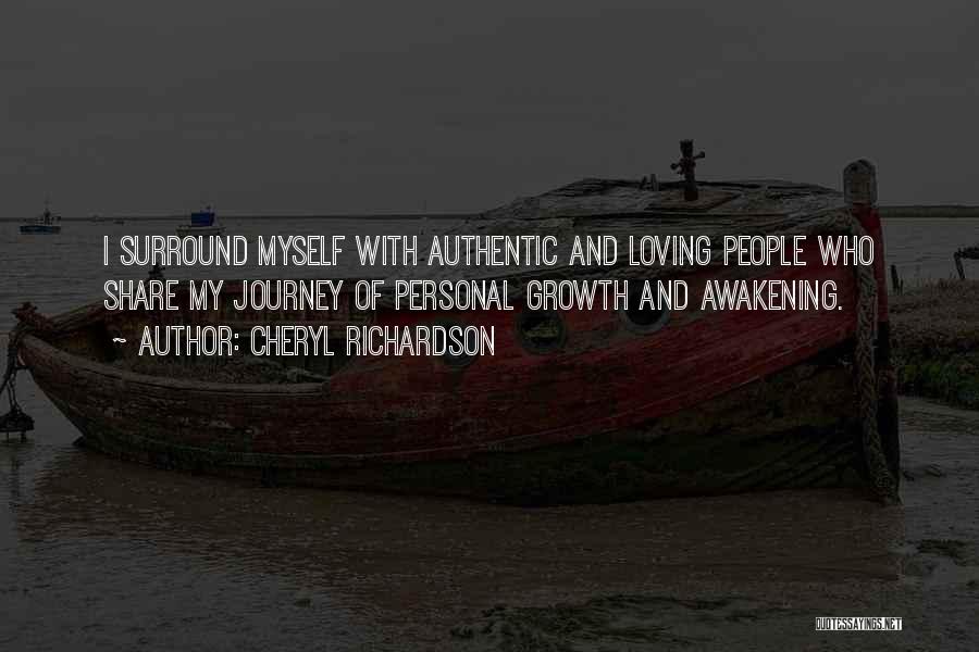 Cheryl Richardson Quotes: I Surround Myself With Authentic And Loving People Who Share My Journey Of Personal Growth And Awakening.