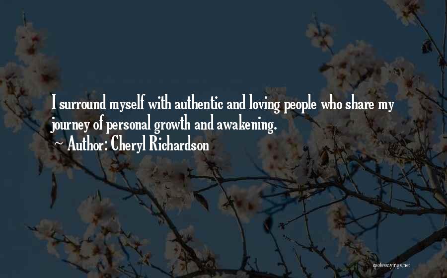 Cheryl Richardson Quotes: I Surround Myself With Authentic And Loving People Who Share My Journey Of Personal Growth And Awakening.