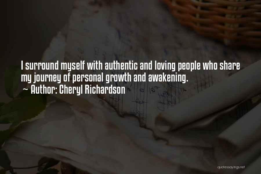 Cheryl Richardson Quotes: I Surround Myself With Authentic And Loving People Who Share My Journey Of Personal Growth And Awakening.