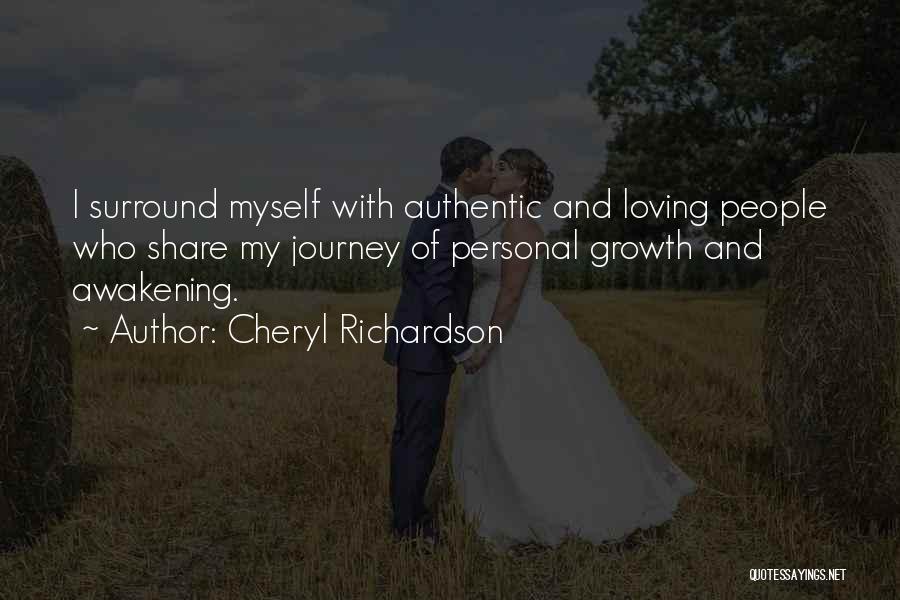 Cheryl Richardson Quotes: I Surround Myself With Authentic And Loving People Who Share My Journey Of Personal Growth And Awakening.