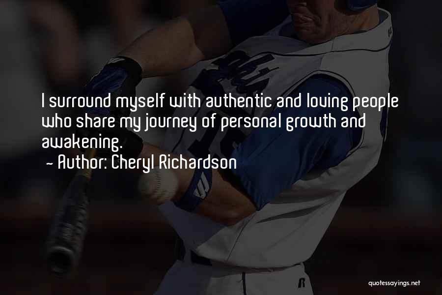 Cheryl Richardson Quotes: I Surround Myself With Authentic And Loving People Who Share My Journey Of Personal Growth And Awakening.