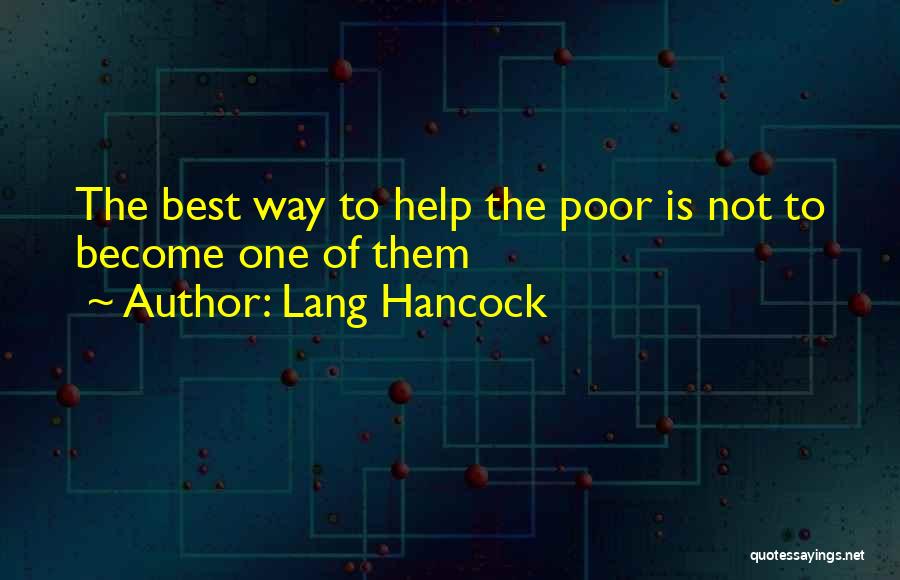 Lang Hancock Quotes: The Best Way To Help The Poor Is Not To Become One Of Them