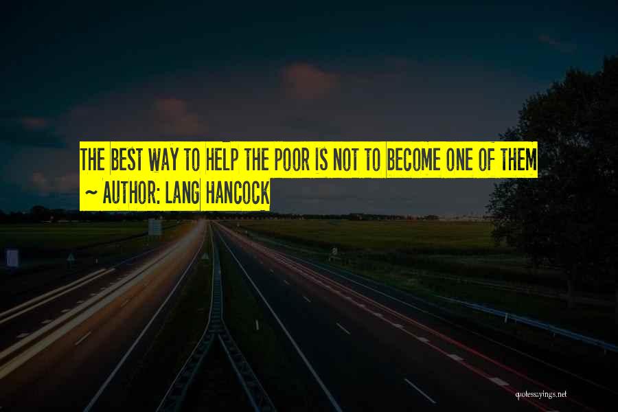 Lang Hancock Quotes: The Best Way To Help The Poor Is Not To Become One Of Them