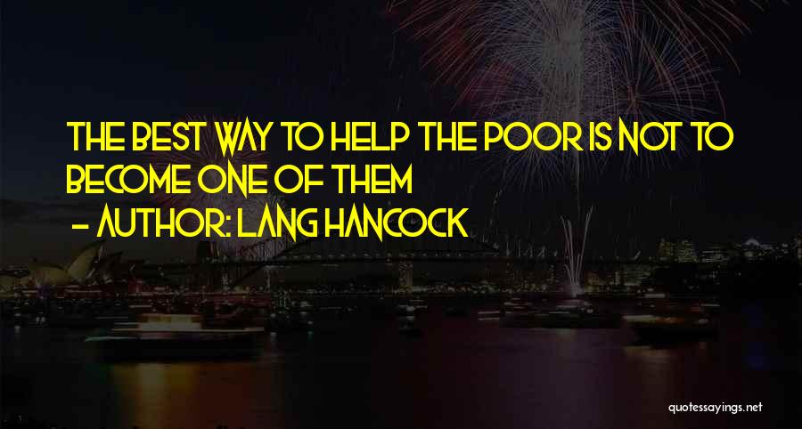 Lang Hancock Quotes: The Best Way To Help The Poor Is Not To Become One Of Them