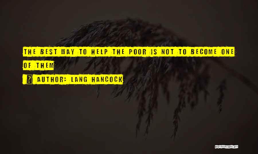 Lang Hancock Quotes: The Best Way To Help The Poor Is Not To Become One Of Them