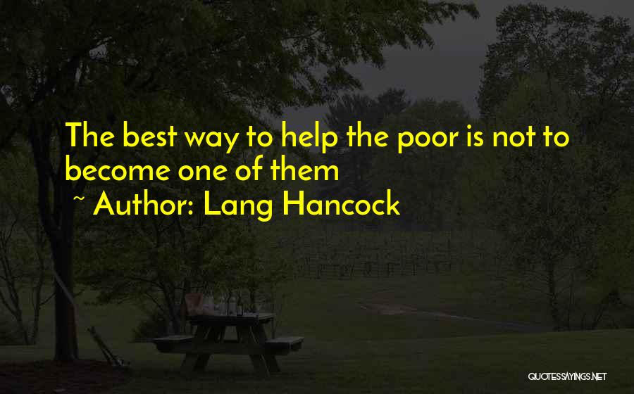Lang Hancock Quotes: The Best Way To Help The Poor Is Not To Become One Of Them