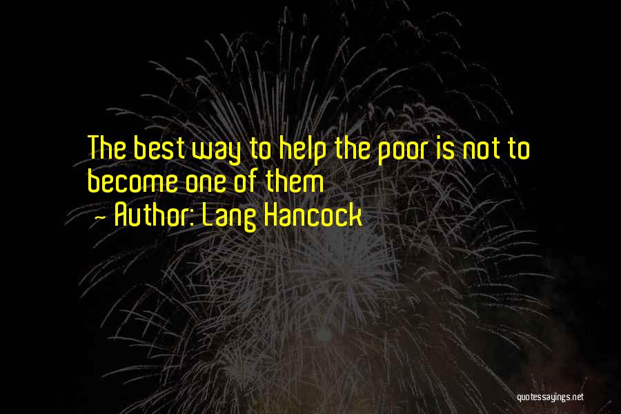 Lang Hancock Quotes: The Best Way To Help The Poor Is Not To Become One Of Them