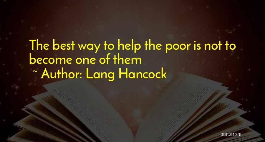 Lang Hancock Quotes: The Best Way To Help The Poor Is Not To Become One Of Them