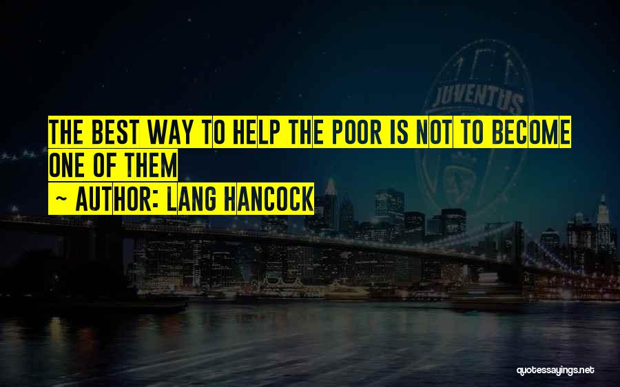 Lang Hancock Quotes: The Best Way To Help The Poor Is Not To Become One Of Them